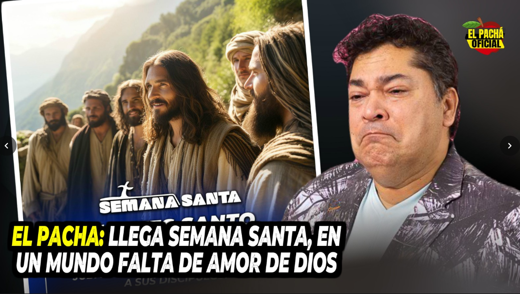 El Pacha: Llega Semana Santa, En Un Mundo Falta De Amor De Dios